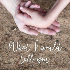 What I Would Tell You